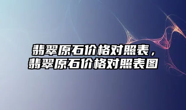 翡翠原石價格對照表，翡翠原石價格對照表圖