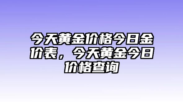 今天黃金價(jià)格今日金價(jià)表，今天黃金今日價(jià)格查詢