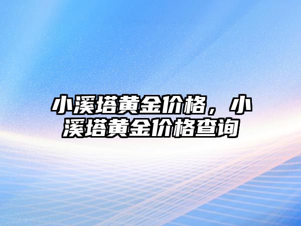 小溪塔黃金價格，小溪塔黃金價格查詢