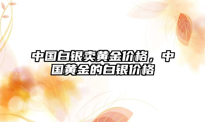 中國白銀賣黃金價格，中國黃金的白銀價格