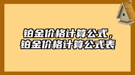 鉑金價(jià)格計(jì)算公式，鉑金價(jià)格計(jì)算公式表