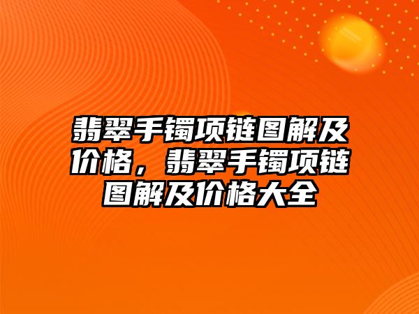 翡翠手鐲項鏈圖解及價格，翡翠手鐲項鏈圖解及價格大全