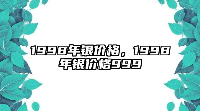 1998年銀價格，1998年銀價格999