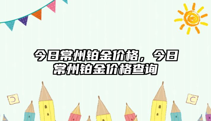 今日常州鉑金價(jià)格，今日常州鉑金價(jià)格查詢