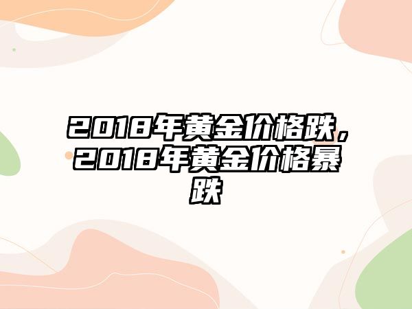 2018年黃金價(jià)格跌，2018年黃金價(jià)格暴跌