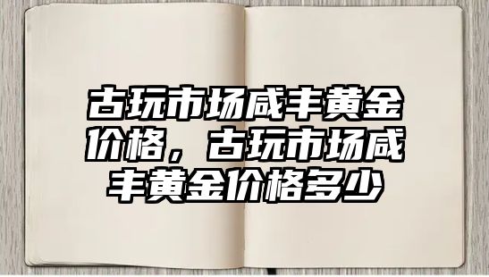 古玩市場咸豐黃金價格，古玩市場咸豐黃金價格多少