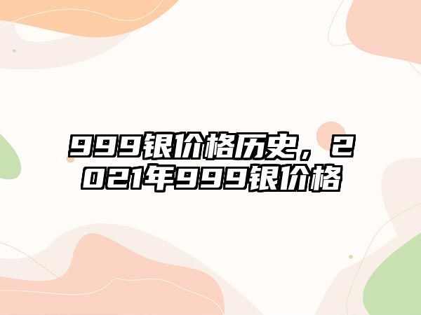 999銀價格歷史，2021年999銀價格