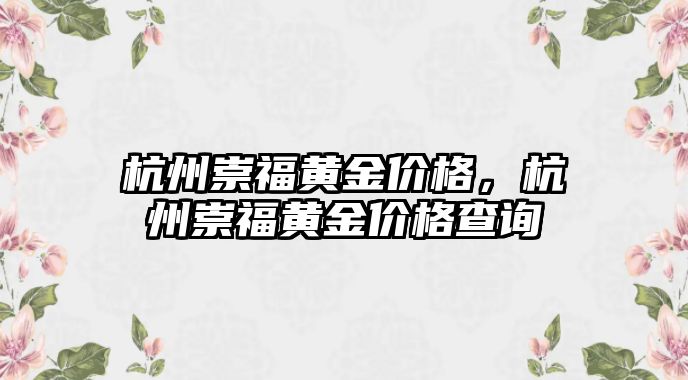 杭州崇福黃金價格，杭州崇福黃金價格查詢