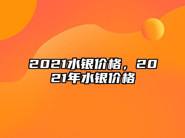 2021水銀價格，2021年水銀價格