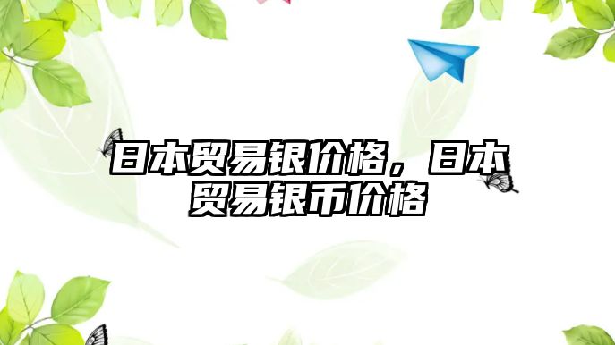 日本貿(mào)易銀價格，日本貿(mào)易銀幣價格