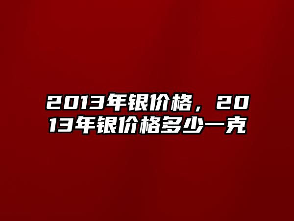 2013年銀價格，2013年銀價格多少一克