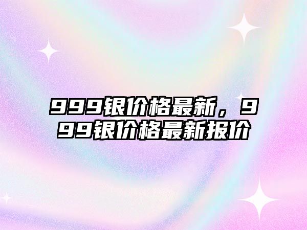 999銀價格最新，999銀價格最新報價