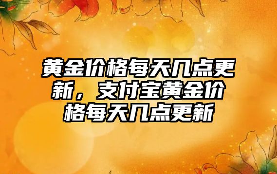 黃金價格每天幾點更新，支付寶黃金價格每天幾點更新