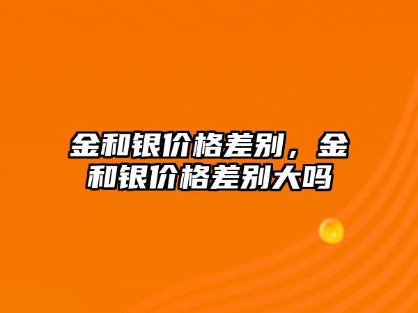 金和銀價格差別，金和銀價格差別大嗎