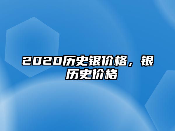 2020歷史銀價(jià)格，銀 歷史價(jià)格