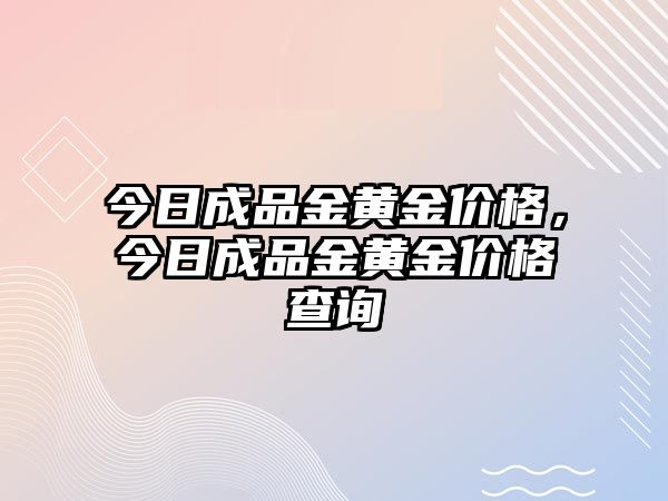 今日成品金黃金價格，今日成品金黃金價格查詢