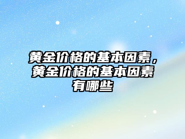 黃金價格的基本因素，黃金價格的基本因素有哪些