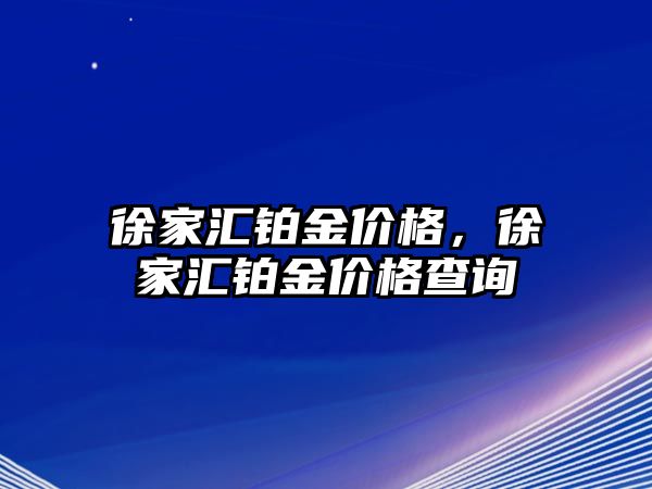 徐家匯鉑金價格，徐家匯鉑金價格查詢