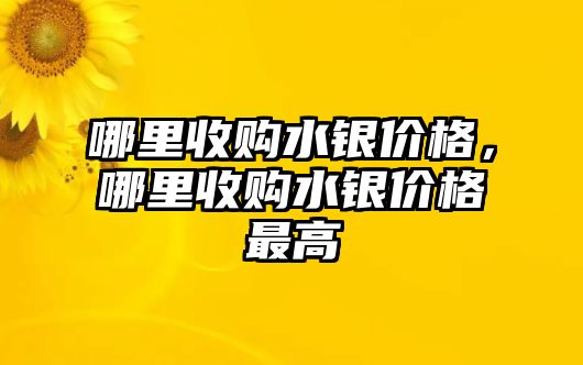 哪里收購水銀價格，哪里收購水銀價格最高