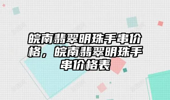 皖南翡翠明珠手串價格，皖南翡翠明珠手串價格表