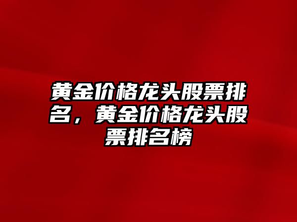 黃金價格龍頭股票排名，黃金價格龍頭股票排名榜