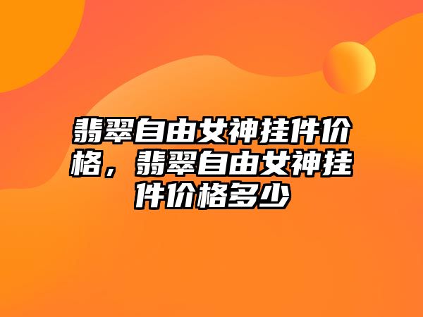 翡翠自由女神掛件價格，翡翠自由女神掛件價格多少