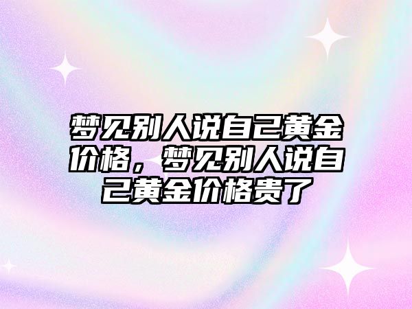 夢見別人說自己黃金價格，夢見別人說自己黃金價格貴了