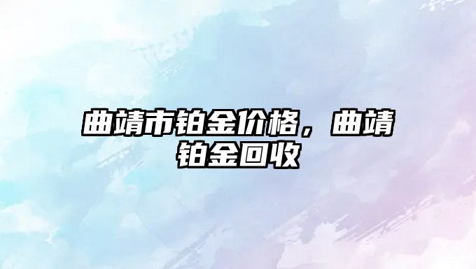 曲靖市鉑金價格，曲靖鉑金回收