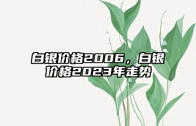 白銀價格2006，白銀價格2023年走勢