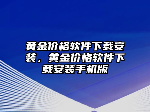 黃金價(jià)格軟件下載安裝，黃金價(jià)格軟件下載安裝手機(jī)版