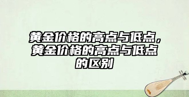 黃金價格的高點與低點，黃金價格的高點與低點的區(qū)別