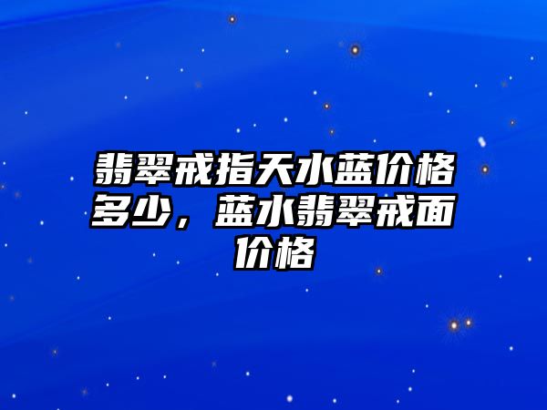 翡翠戒指天水藍(lán)價格多少，藍(lán)水翡翠戒面價格