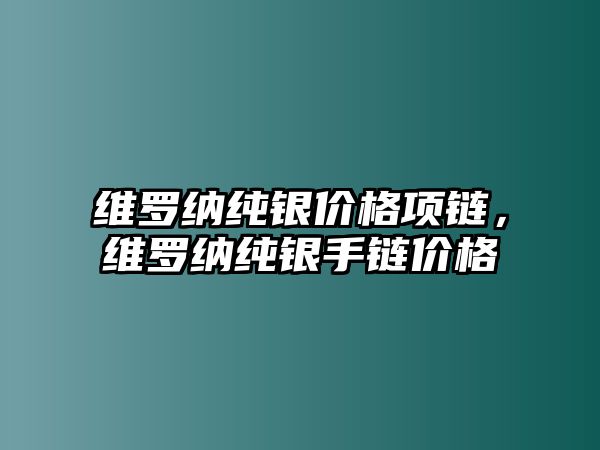 維羅納純銀價格項鏈，維羅納純銀手鏈價格