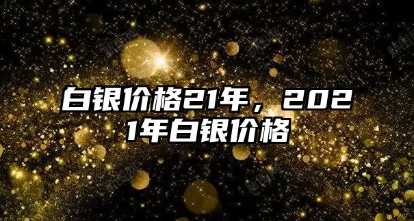 白銀價(jià)格21年，2021年白銀價(jià)格