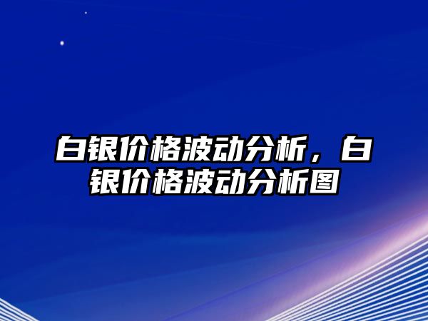 白銀價(jià)格波動(dòng)分析，白銀價(jià)格波動(dòng)分析圖