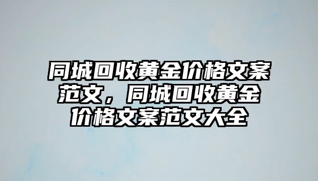 同城回收黃金價(jià)格文案范文，同城回收黃金價(jià)格文案范文大全