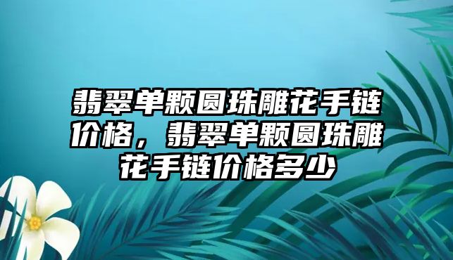 翡翠單顆圓珠雕花手鏈價(jià)格，翡翠單顆圓珠雕花手鏈價(jià)格多少