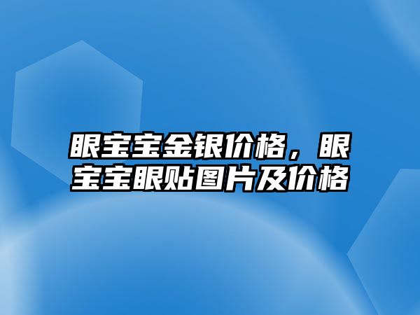 眼寶寶金銀價格，眼寶寶眼貼圖片及價格