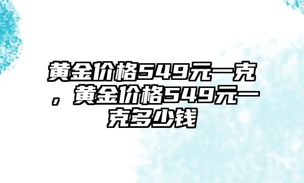 黃金價格549元一克，黃金價格549元一克多少錢