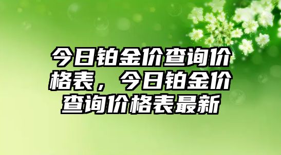 今日鉑金價(jià)查詢價(jià)格表，今日鉑金價(jià)查詢價(jià)格表最新