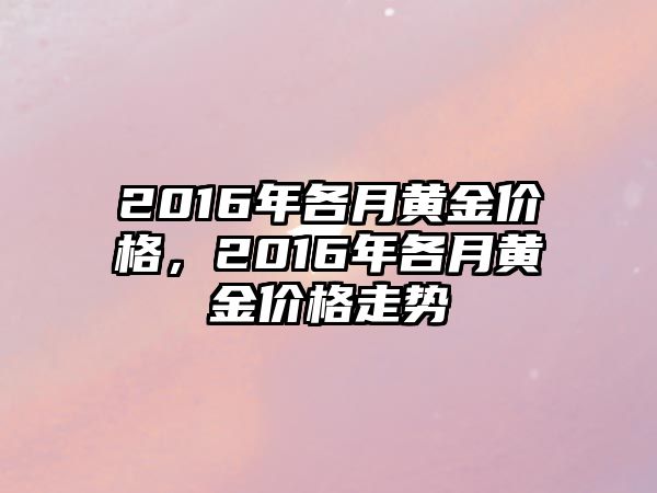 2016年各月黃金價(jià)格，2016年各月黃金價(jià)格走勢(shì)