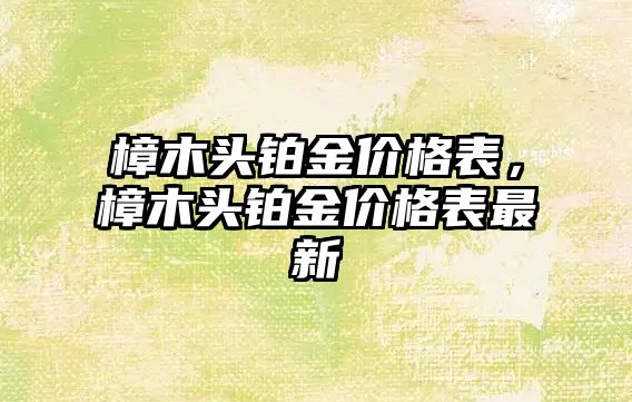 樟木頭鉑金價(jià)格表，樟木頭鉑金價(jià)格表最新