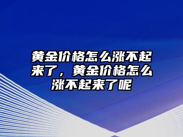 黃金價格怎么漲不起來了，黃金價格怎么漲不起來了呢