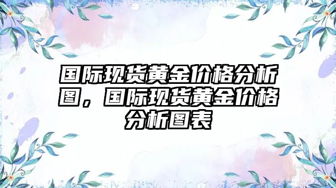 國際現(xiàn)貨黃金價格分析圖，國際現(xiàn)貨黃金價格分析圖表