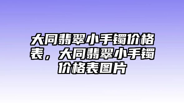 大同翡翠小手鐲價格表，大同翡翠小手鐲價格表圖片