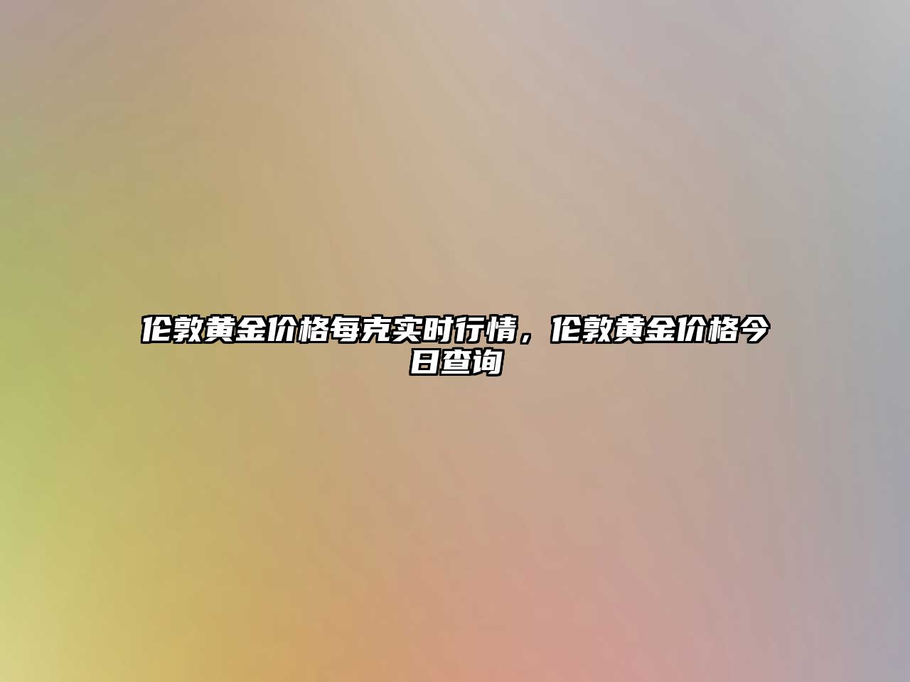 倫敦黃金價格每克實時行情，倫敦黃金價格今日查詢