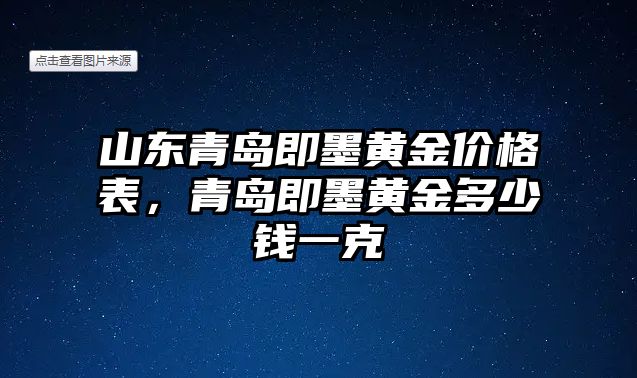 山東青島即墨黃金價(jià)格表，青島即墨黃金多少錢(qián)一克