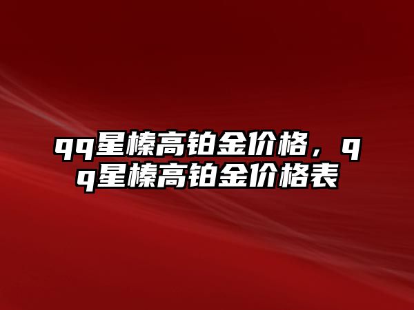 qq星榛高鉑金價(jià)格，qq星榛高鉑金價(jià)格表