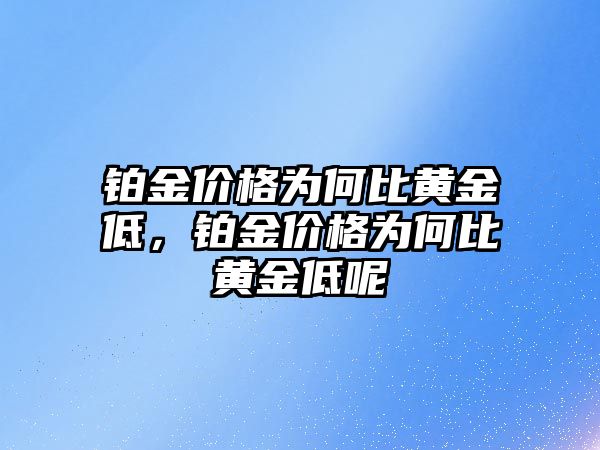 鉑金價(jià)格為何比黃金低，鉑金價(jià)格為何比黃金低呢