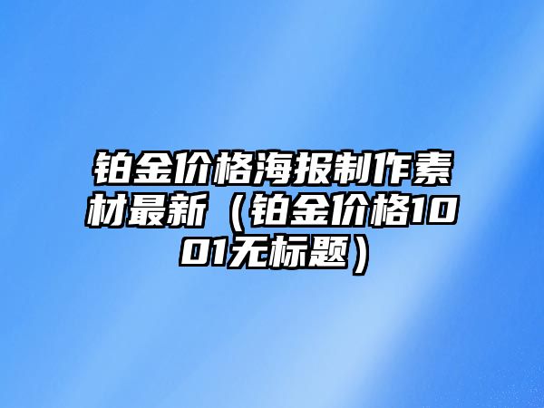 鉑金價格海報制作素材最新（鉑金價格1001無標(biāo)題）